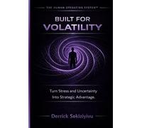 BUILT FOR VOLATILITY: Turn Stress And Uncertainty Into Strategic Advantage: 8