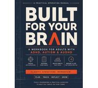 Built For Your Brain: A Practical Neurodivergent Workbook for ADHD, Autism and AuDHD Adults to Manage Executive Function, Prevent Burnout, Regulate Emotions and Build a Life That Works
