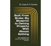 Built From Broke: My Blueprint to Owning Property With Almost Nothing: Real Strategies, True Stories, and Step-by-Step Guidance