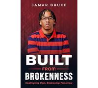 Built from Brokenness: Healing The Past, Embracing Tomorrow