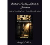 Built From Nothing: Letters to the Incarcerated: Words for Those Doing Time - The Mind Cannot Be Locked
