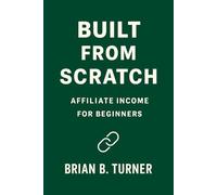 Built From Scratch: Affiliate Income for Beginners