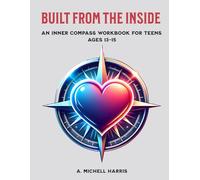 Built From the Inside: An Inner Compass Workbook for Teens Ages 13-15