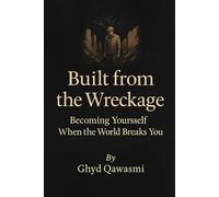 Built from the Wreckage: (Becoming Yourself When the World Breaks You)