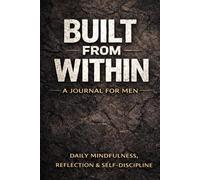 Built From Within: A 40-Day Journal for Men | Daily Mindfulness, Reflection & Self-Discipline