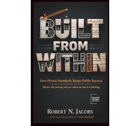 Built From Within: How Private Standards Shape Public Success. Master the person you are when no one is watching.