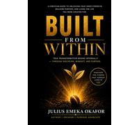 Built From Within: How to unlock your God given potential, win the inner battle, and create a life that you want