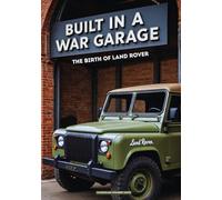 BUILT IN A WAR GARAGE: The Birth of LAND ROVER