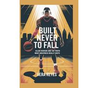 Built Never to Fall: Allen Iverson and the Truth About What Greatness Really Costs
