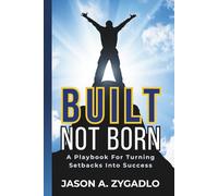 Built Not Born: A Playbook For Turning Setbacks Into Success