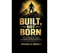 BUILT, NOT BORN: The Standard of a Man in a World Without Direction