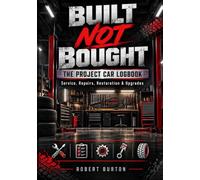 Built Not Bought: The Project Car Logbook: Service, Repairs, Restoration & Upgrades