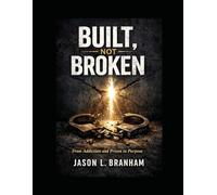 Built, Not Broken - Legacy edition: From Selling & Addiction and Prison to Purpose
