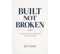 Built Not Broken: Stop Starting Over and Build a Life That Actually Holds: A Practical Guide to Healing, Personal Growth, Emotional Strength, Self-Worth, and Building a Better Life