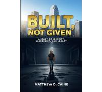 Built, Not Given: A Story of Identity, Leadership, and Legacy
