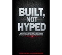 Built, Not Hyped: A Step By Step Guide To Building A Digital HipHop Media Powerhouse
