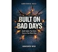 Built on Bad Days: Build Habits That Stick-Even on Your Worst Days