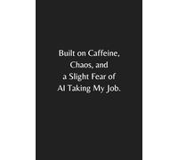 Built on Caffeine, Chaos, and a Slight Fear of AI Taking My Job Notebook: A Funny Office Notebook with Sarcastic AI Humor | Hilarious Journal for ... Gift for Work, Meetings, and Daily Writing