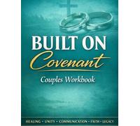 Built on Covenant Workbook: God's Blueprint for Healthy, Healing, and Lasting Marriages