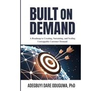 Built on Demand: A Roadmap to Creating, Sustaining, and Scaling Unstoppable Customer Demand