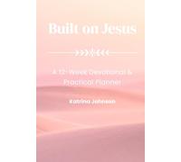 Built on Jesus: A 12-W evotional & Practical Planner for Building Your Life One W t a Time
