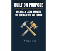 Built On Purpose: Business & Legal Answers for Contractors and Trades