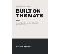 Built on the Mats: How to Open, Run and Grow a Profitable Jiu-Jitsu Academy