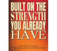Built on the Strength You Already Have - A Word Search Puzzle Book with Brain Games for Focus and Mental Strength: A Meaningful Gift for Adults and ... Find Puzzles for Relaxation and Calm Moments