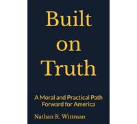 Built on Truth: A Moral and Practical Path Forward for America