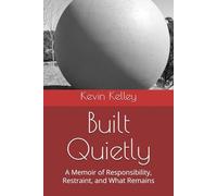 Built Quietly: A Memoir of Responsibility, Restraint, and What Remains