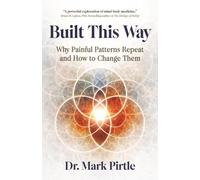 Built This Way: Why Painful Patterns Repeat and How to Change Them