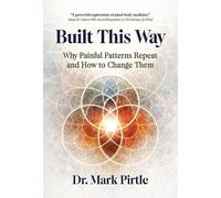 Built This Way: Why Painful Patterns Repeat and How to Change Them