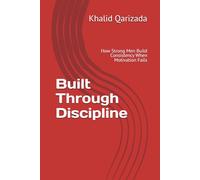 Built Through Discipline: How Strong Men Build Consistency When Motivation Fails