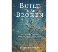Built To Be Broken: Why Empaths Are Targeted By Abusers And How To Heal The Wounds That Made You Vulnerable