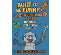 Built to Be Funny: 300 Engineering Jokes for Young Inventors! Jokes About Bridges & Machines For Ages 9-14