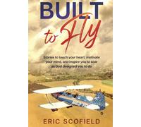 Built To Fly: Stories to touch your heart, motivate your mind, and inspire you to soar as God designed you to do