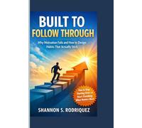 Built to Follow Through: Why Motivation Fails and How to Design Habits That Actually Stick