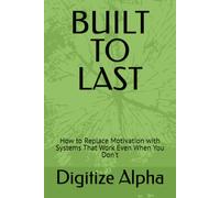 BUILT TO LAST: How to Replace Motivation with Systems That Work Even When You Don't