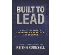 BUILT TO LEAD: A Practical Guide to Leadership, Character, and Courage