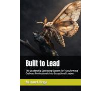Built to Lead: The Leadership Operating System for Transforming Ordinary Professionals into Exceptional Leaders