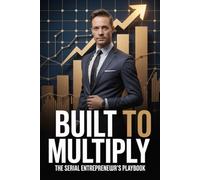 Built to Multiply: The Serial Entrepreneur's Playbook: 3