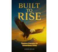 Built To Rise: Timeless Principles For Extraordinary Living