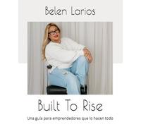 Built To Rise: Una guía para emprendedores que lo hacen todo