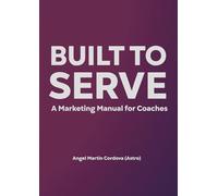 Built to Serve: A Marketing Manual For Coaches