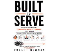 Built to Serve: How to Start and Run a Community Interest Company That Works - Without Losing Yourself or the Mission