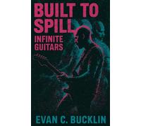 Built to Spill: Infinite Guitars: Doug Martsch and the Expansion of Indie Rock Sound