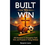 Built to Win: 100 Devotions To Strengthen Faith, Grit, and Purpose in Young Athletes