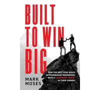 Built to Win Big: How the Best Ceos Build Extraordinary Businesses With a Leadership Coach in Their Corner