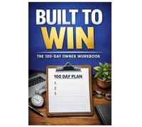 Built to Win: The 100 Day Owner’s Workbook