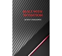 Built With Intention: A 30-Day Discipline Challenge: Daily Prompts to Build Focus, Consistency & Growth
